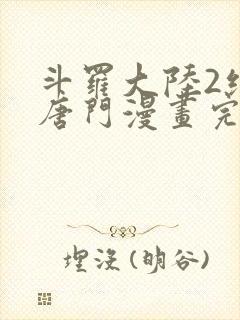 斗罗大陆2绝世唐门漫画完整免费漫画