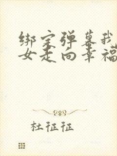 绑定弹幕我带儿女走向幸福人生短剧免费观看