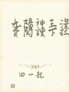 九阳神王漫画免费阅读下拉式