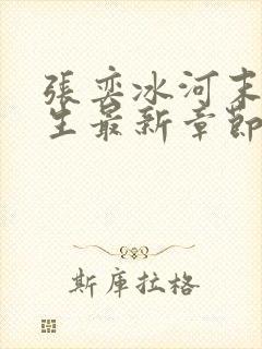 张奕冰河末世重生最新章节小说阅读