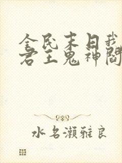 全民末日我病毒君王鬼神阎罗目录