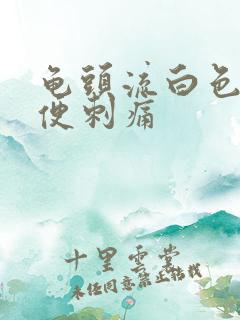 龟头流白色脓小便刺痛