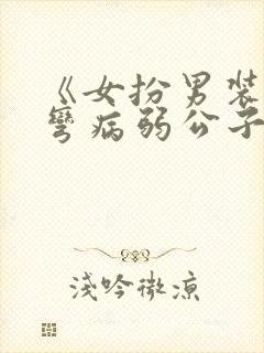 《女扮男装后掰弯病弱公子》
