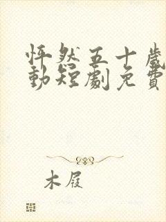 怦然五十岁的心动短剧免费观看