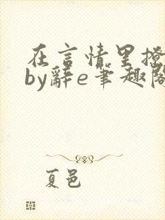 在言情里撩直男by辞e笔趣阁