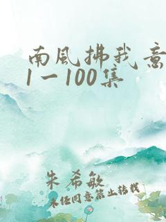 南风拂我意短剧1一100集
