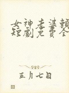 女神老婆赖上我短剧免费全集