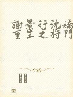 谢景行沈娇娇《重生之将门毒后》