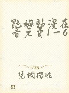 艳姆动漫在线观看免费1一6集