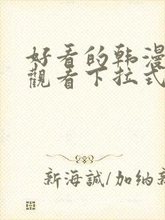 好看的韩漫免费观看下拉式漫画