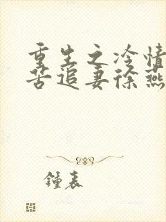 重生之冷情团长苦追妻徐燕灵