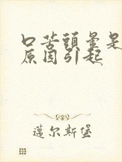 口苦头晕是什么原因引起