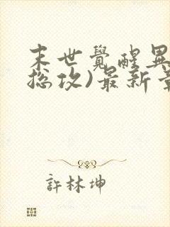 末世觉醒异能(总攻)最新章节列表