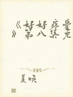 《好好疼爱里面》第八集免费观看动漫