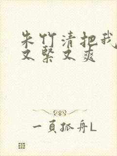 朱竹清把我夹得又紧又爽