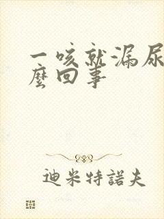 一咳就漏尿是怎么回事