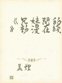 《兄妹间的秘密》动漫在线观看全集