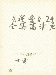 《逆爱》24集全集高清免费观看