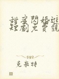 甜蜜闪婚进行时短剧免费观看全集