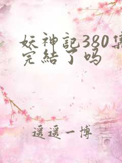 妖神记380集完结了吗