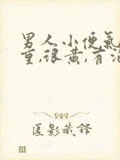 男人小便气味很重,很黄,有泡沫