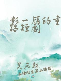 彭一雁的重生之路短剧