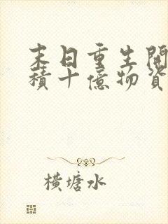 末日重生开局囤积十亿物资的动漫