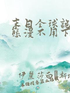 末日全球诡异动态漫不用下载直接看