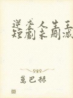 逆袭人生王星辰短剧未删减多少集