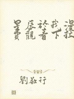 星辰于我漫画免费观看下拉式