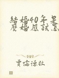 结婚40年是什么婚应该怎么庆祝