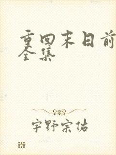 重回末日前短剧全集