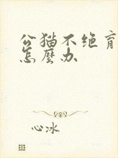 公猫不绝育乱尿怎么办