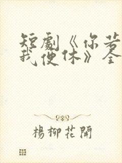 短剧《你若无情我便休》全集