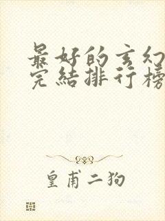 最好的玄幻小说完结排行榜前十名