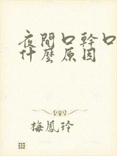 夜间口干口苦是什么原因