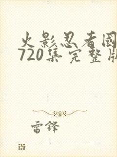 火影忍者国语版720集完整版免费