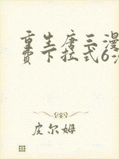 重生唐三漫画免费下拉式6漫画