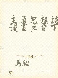 主角只想谈恋爱漫画免费下拉式六漫画