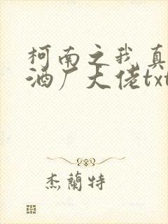 柯南之我真不是酒厂大佬txt