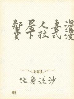 邻居人妻漫画免费下拉式漫画