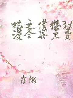 蛇之仆樱3d动漫全集免费观看