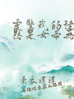 震惊我的徒弟居然是女帝无删减全文