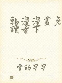 韩漫漫画免费阅读看下