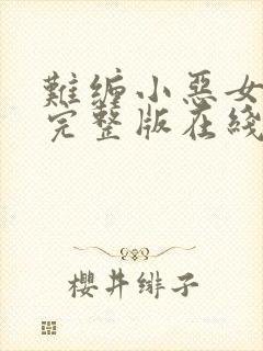 难缠小恶女漫画完整版在线观看免费