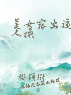 美女露出逼让男人操