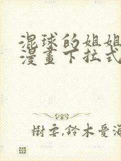 混球的姐姐免费漫画下拉式六漫画