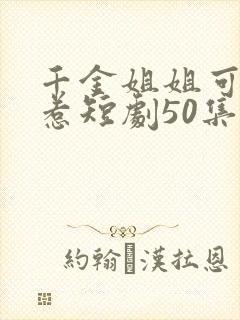 千金姐姐可不好惹短剧50集播放