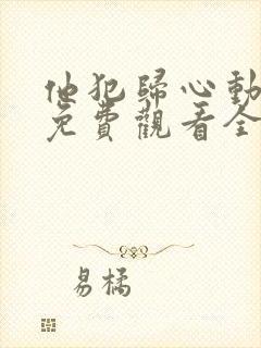 他犯归心动短剧免费观看全集完整版