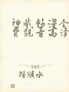 神藏动漫全集免费观看高清